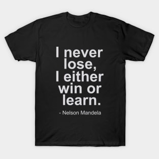 I never lose, i either win or learn - Nelson Mandela Quotes T-Shirt